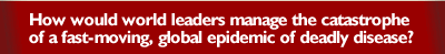 Ho would world leaders manage the catastrophe of a fast-moving. global epidemic of a deadly disease?